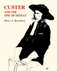 Title: Custer and the Epic of Defeat, Author: Bruce  A. Rosenberg