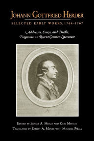 Title: Johann Gottfried Herder: Selected Early Works, 1764-1767: Addresses, Essays, and Drafts; Fragments on Recent German Literature, Author: Ernest  A. Menze