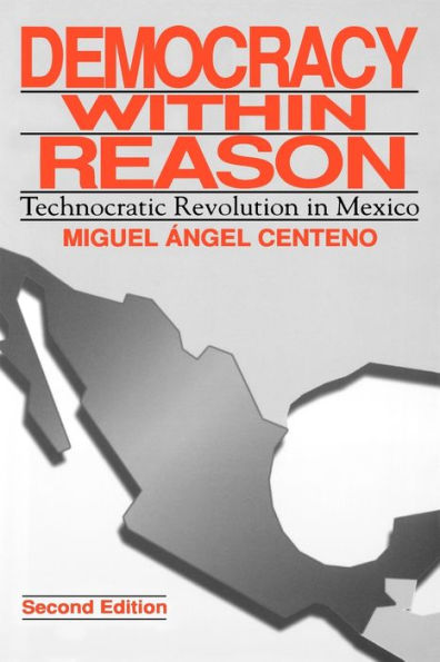 Democracy Within Reason: Technocratic Revolution in Mexico / Edition 2