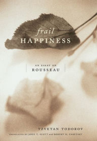 Title: Frail Happiness: An Essay on Rousseau, Author: Tzvetan Todorov