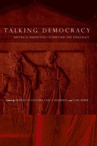 Title: Talking Democracy: Historical Perspectives on Rhetoric and Democracy, Author: Benedetto Fontana