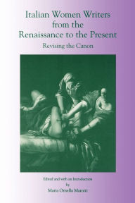 Title: Italian Women Writers from the Renaissance to the Present: Revising the Canon, Author: Maria Marotti