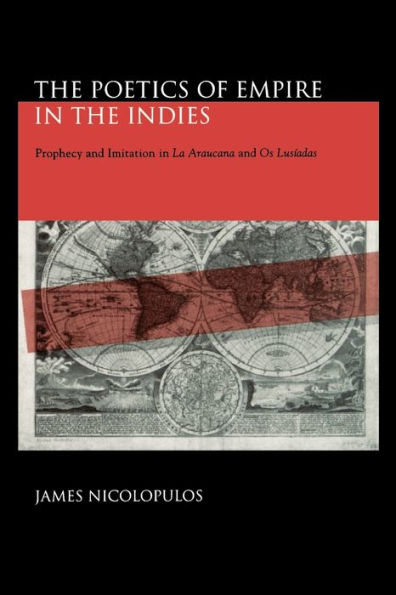 The Poetics of Empire in the Indies: Prophecy and Imitation in "La Araucana" and "Os Lusíadas"