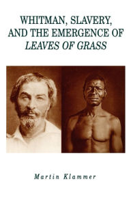 Title: Whitman, Slavery, and the Emergence of Leaves of Grass, Author: Martin Klammer