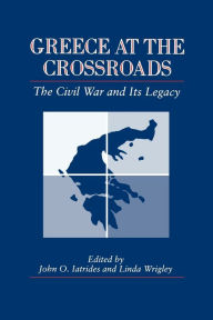 Title: Greece at the Crossroads: The Civil War and Its Legacy, Author: John  O. Iatrides