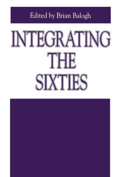 Integrating the Sixties: The Origins, Structures, and Legitimacy of Public Policy in a Turbulent Decade