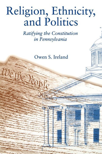 Religion, Ethnicity, and Politics: Ratifying the Constitution in Pennsylvania / Edition 1