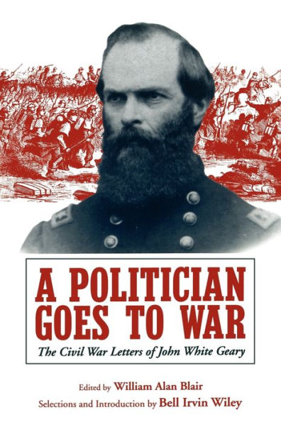 A Politician Goes to War: The Civil War Letters of John White Geary