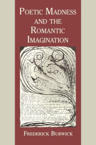 Title: Poetic Madness and the Romantic Imagination, Author: Frederick Burwick