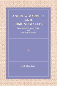Title: Andrew Marvell and Edmund Waller: Seventeenth-Century Praise and Restoration Satire, Author: A. B. Chambers