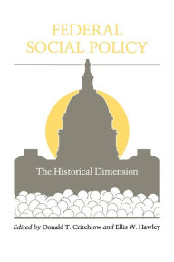 Title: Federal Social Policy: The Historical Dimension, Author: Donald T. Critchlow