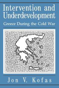 Title: Intervention and Underdevelopment: Greece During the Cold War, Author: Jon Kofas