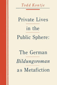 Title: Private Lives in the Public Sphere: The German Bildungsroman as Metafiction, Author: Penn State University Press