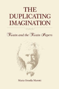 Title: The Duplicating Imagination: Twain and the Twain Papers, Author: Maria Marotti