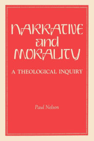 Title: Narrative and Morality: A Theological Inquiry, Author: Paul Nelson