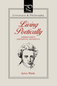 Title: Living Poetically: Kierkegaard's Existential Aesthetics, Author: Sylvia Walsh