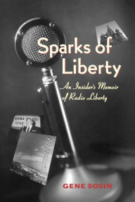 Title: Sparks of Liberty: An Insider's Memoir of Radio Liberty, Author: Gene  Sosin
