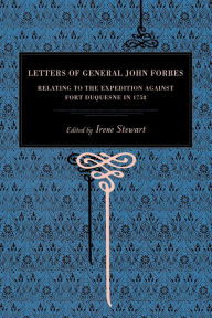 Title: Letters of General John Forbes: Relating to the Expedition Against Fort Duquesne in 1758 / Edition 1, Author: John Forbes