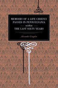 Title: Memoirs of a Life Chiefly Passed in Pennsylvania Within the Last Sixty Years, Author: Alexander Graydon