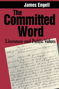 Title: The Committed Word: Literature and Public Values, Author: James Engell