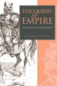 Title: Discourses of Empire: Counter-Epic Literature in Early Modern Spain, Author: Barbara Simerka