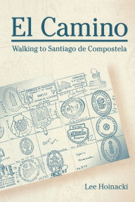 Title: El Camino: Walking to Santiago de Compostela, Author: Lee Hoinacki