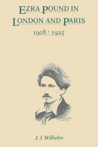 Title: Ezra Pound in London and Paris, 1908-1925, Author: James  J. Wilhelm