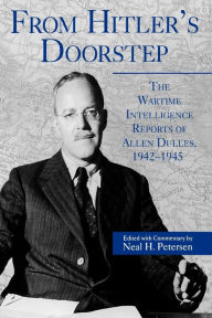 Title: From Hitler's Doorstep: The Wartime Intelligence Reports of Allen Dulles, 1942-1945, Author: Nancy H. Petersen