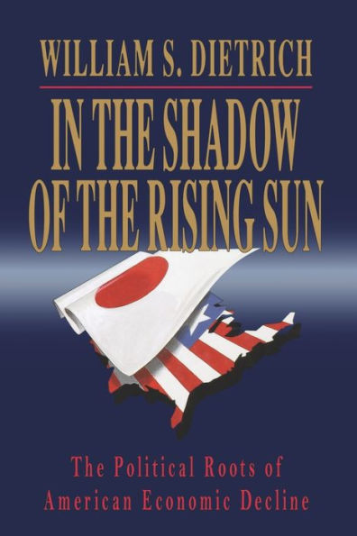 In the Shadow of the Rising Sun: The Political Roots of American Economic Decline