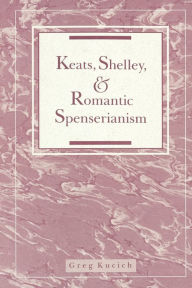 Title: Keats, Shelley, and Romantic Spenserianism, Author: Greg Kucich