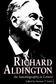 Title: Richard Aldington: An Autobiography in Letters, Author: Norman  T. Gates