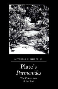 Title: Plato's Parmenides: The Conversion of the Soul, Author: Mitchell  H. Miller Jr.