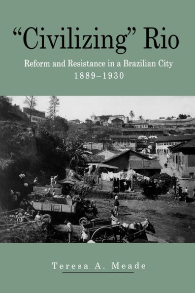 "Civilizing" Rio: Reform and Resistance in a Brazilian City, 1889-1930 / Edition 1