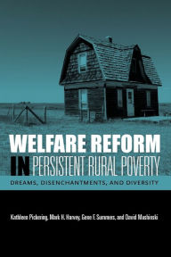 Title: Welfare Reform in Persistent Rural Poverty: Dreams, Disenchantments, and Diversity, Author: Kathleen Pickering