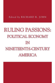Title: Ruling Passions: Political Economy in Nineteenth-Century America, Author: Richard R. John