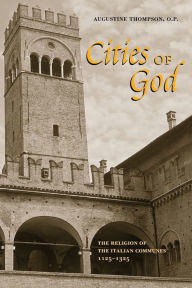 Title: Cities of God: The Religion of the Italian Communes, 1125-1325 / Edition 1, Author: Augustine Thompson