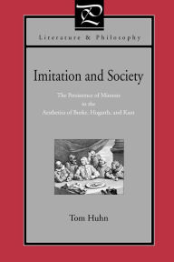 Title: Imitation and Society: The Persistence of Mimesis in the Aesthetics of Burke, Hogarth, and Kant, Author: Tom Huhn