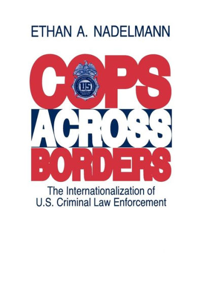 Cops Across Borders: The Internationalization of U.S. Criminal Law Enforcement / Edition 1
