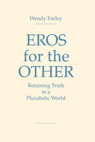 Title: Eros for the Other: Retaining Truth in a Pluralistic World, Author: Wendy Farley