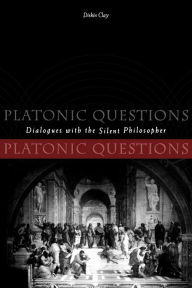 Title: Platonic Questions: Dialogues with the Silent Philosopher, Author: Diskin Clay