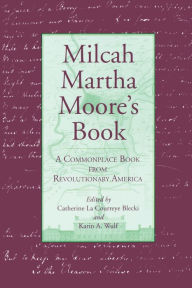 Title: Milcah Martha Moore's Book: A Commonplace Book from Revolutionary America, Author: Catherine La Courreye Blecki
