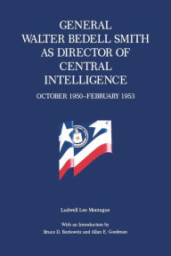 Title: General Walter Bedell Smith as Director of Central Intelligence, October 1950-February 1953, Author: Ludwell  L. Montague