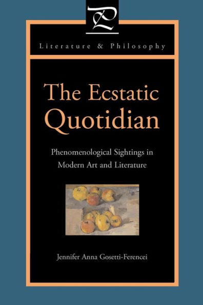 The Ecstatic Quotidian: Phenomenological Sightings in Modern Art and Literature