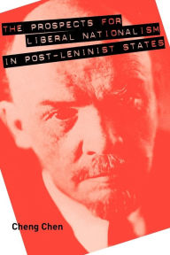 Title: The Prospects for Liberal Nationalism in Post-Leninist States, Author: Cheng Chen