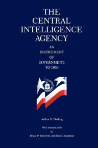 Title: The Central Intelligence Agency: An Instrument of Government, to 1950, Author: Arthur B. Darling