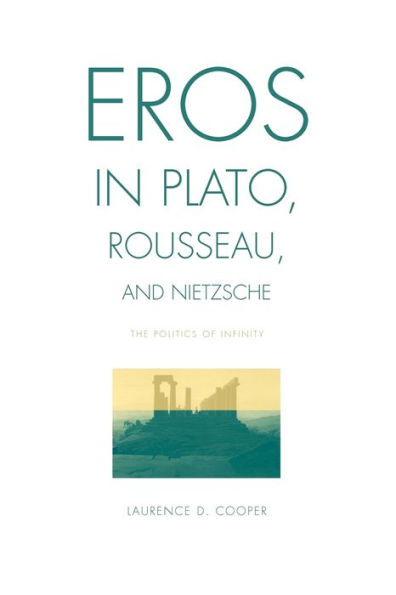 Eros in Plato, Rousseau, and Nietzsche: The Politics of Infinity