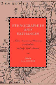 Title: Ethnographies and Exchanges: Native Americans, Moravians, and Catholics in Early North America, Author: A. G. Roeber
