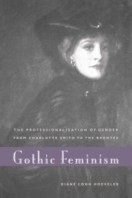 Title: Gothic Feminism: The Professionalization of Gender from Charlotte Smith to the Brontës, Author: Diane Long Hoeveler