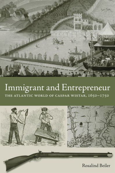 Immigrant and Entrepreneur: The Atlantic World of Caspar Wistar, 1650-1750