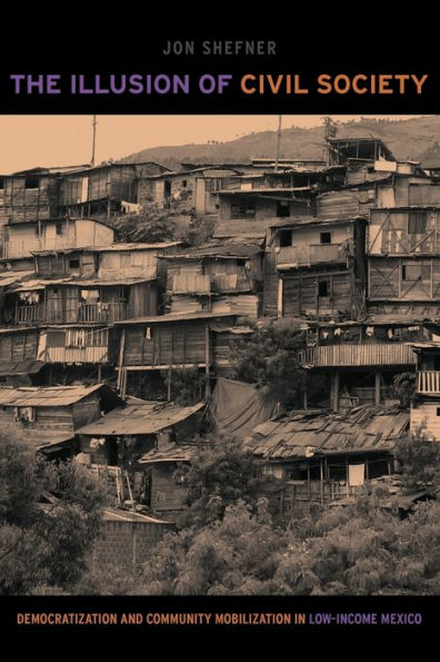 The Illusion of Civil Society: Democratization and Community Mobilization Low-Income Mexico